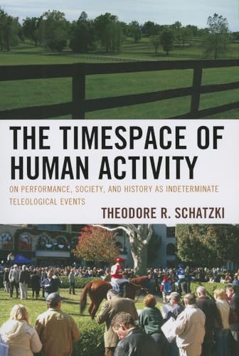 The Timespace of Human Activity: On Performance, Society, and History as Indeterminate Teleological Events (Toposophia) (Toposophia: Sustainability, Dwelling, Design) von Rowman & Littlefield Publishers